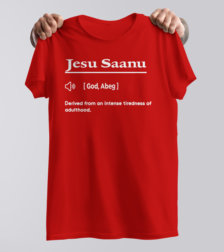 Jesu Saanu God Abeg Intense Tiredness Of Adulthood Definition T-Shirt