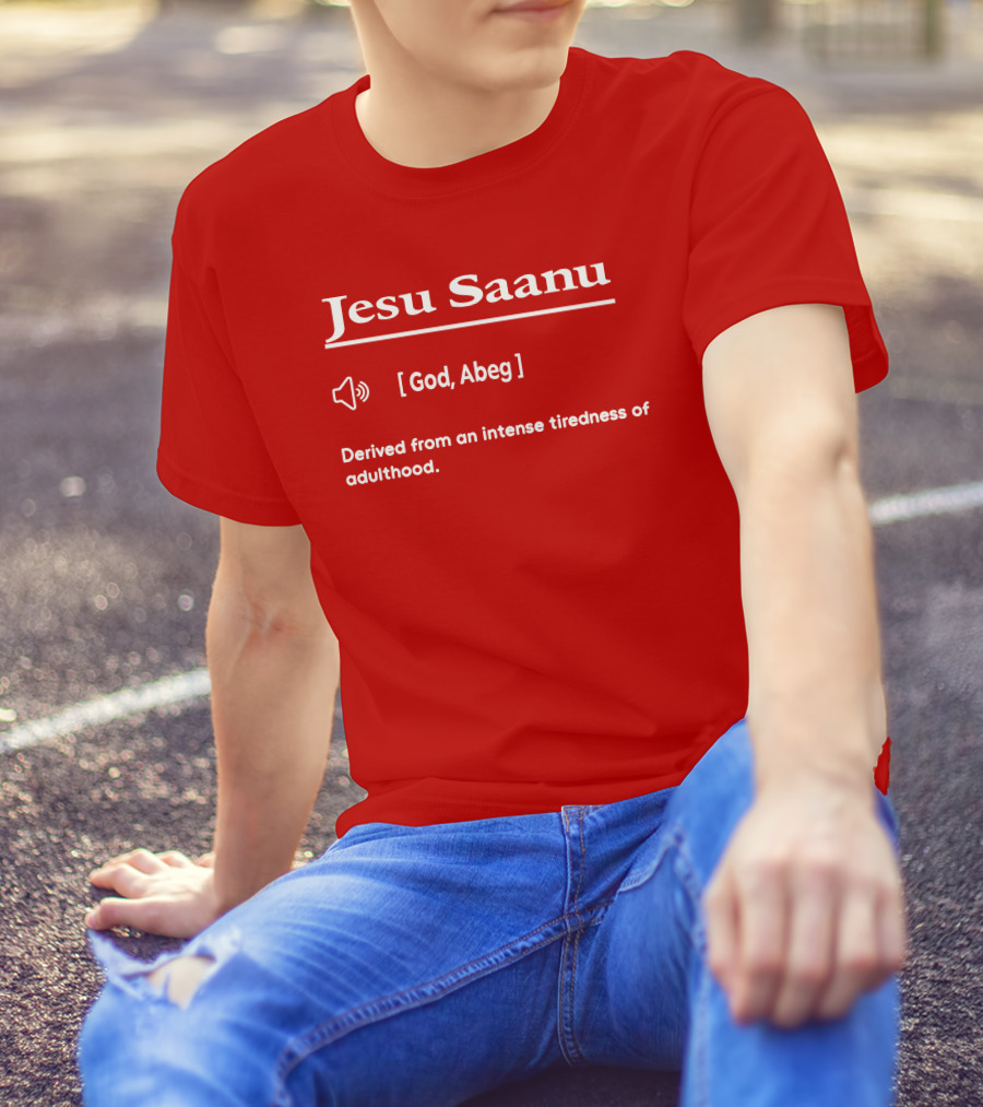 Jesu Saanu God Abeg Intense Tiredness Of Adulthood Definition T-Shirt