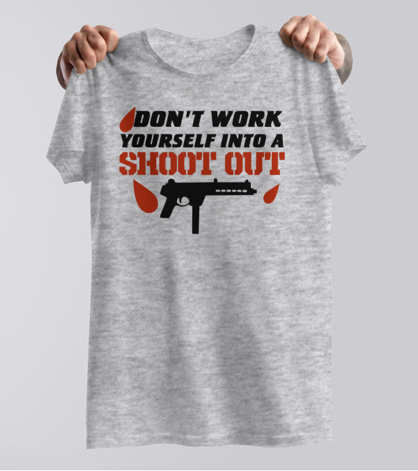Don't Work Yourself Into A Shoot Out Gun Silhouette And Blood Drops T-Shirt