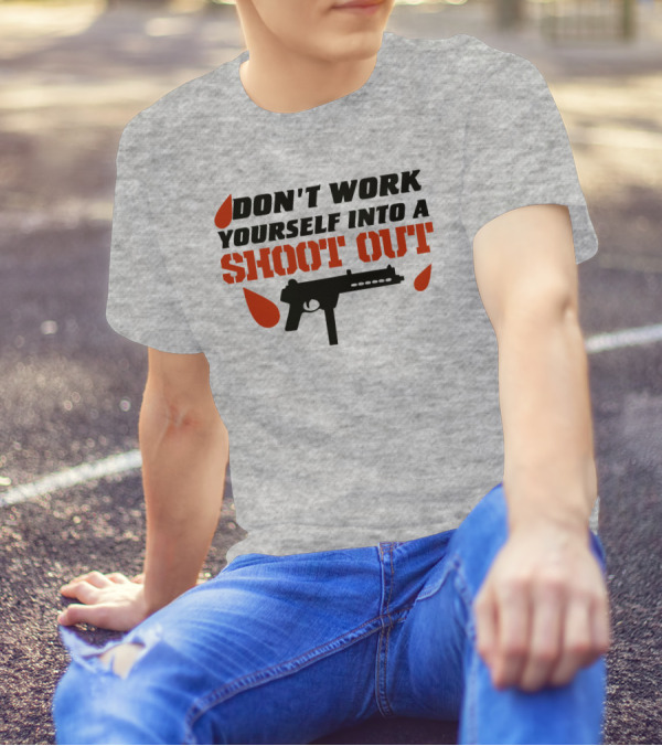 Don't Work Yourself Into A Shoot Out Gun Silhouette And Blood Drops T-Shirt