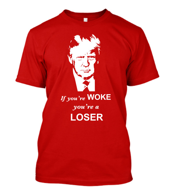 If You're Woke You're A Loser Trump Face T-Shirt