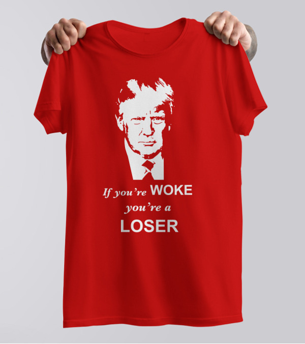 If You're Woke You're A Loser Trump Face T-Shirt