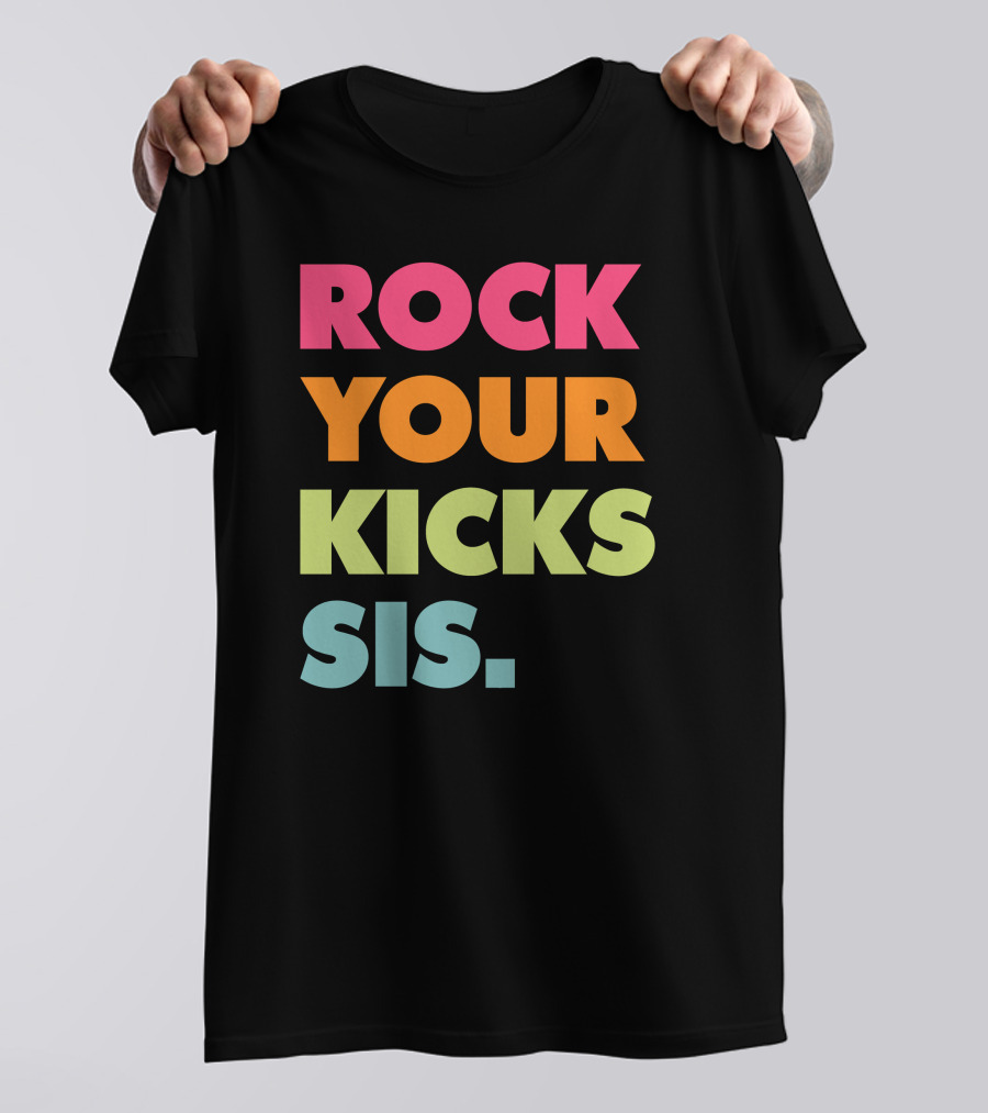 ROCK YOUR KICKS SIS Vibrant Typography T-Shirt
