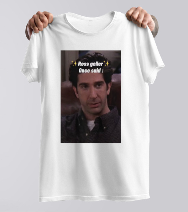 Ross Geller Once Said Iconic Comedy Quote With Sparkle T-Shirt