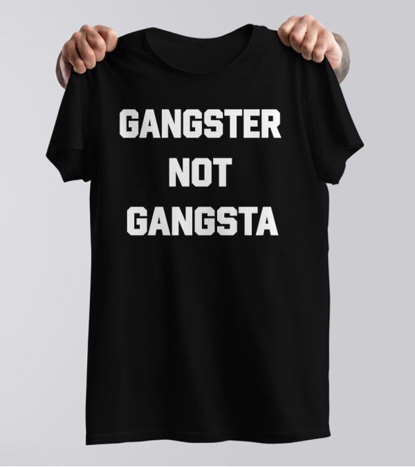 Gangster Not Gangsta T-Shirt
