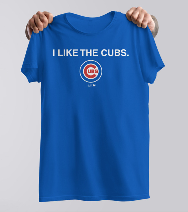 I Like The Cubs MLB T-Shirt