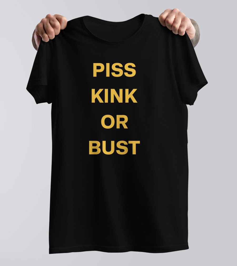 Piss Kink Or Bust T-Shirt