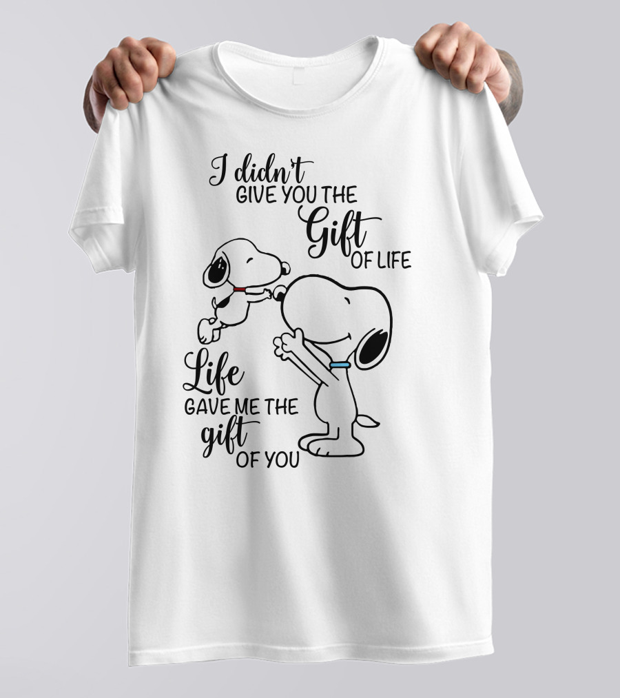 I Didn't Give You The Gift Of Life Snoopy Life Gave Me The Gift Of You T-Shirt