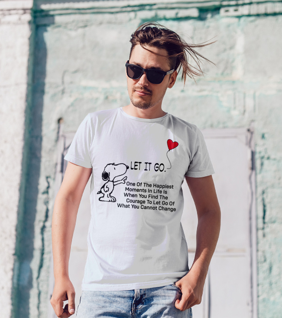 LET IT GO Snoopy One Of The Happiest Moments In Life Is When You Find The Courage To Let Go Of What You Cannot Change T-Shirt