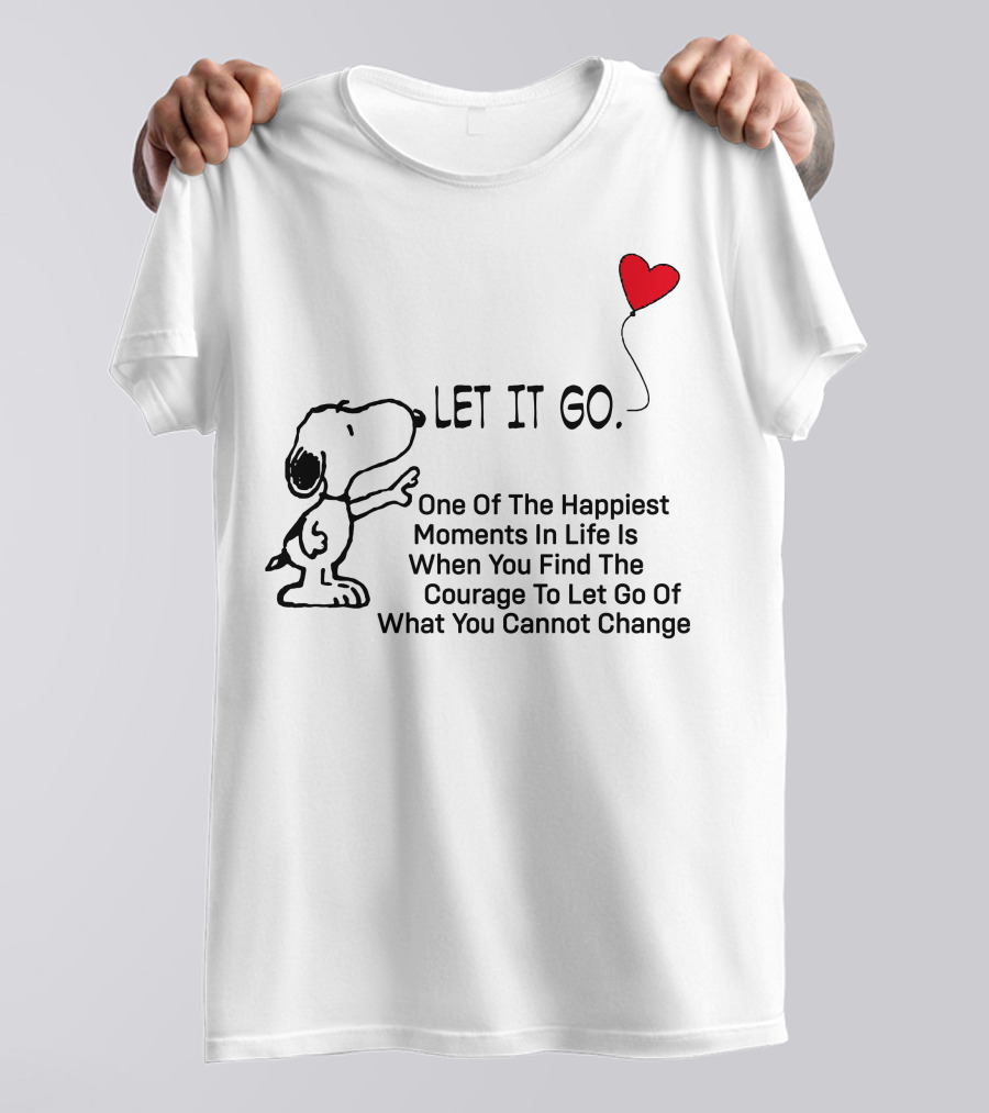 LET IT GO Snoopy One Of The Happiest Moments In Life Is When You Find The Courage To Let Go Of What You Cannot Change T-Shirt