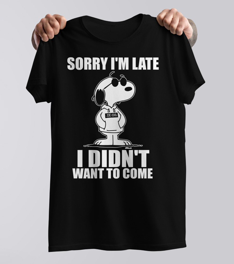 Sorry I'm Late I Didn't Want To Come Joe Cool Snoopy T-Shirt