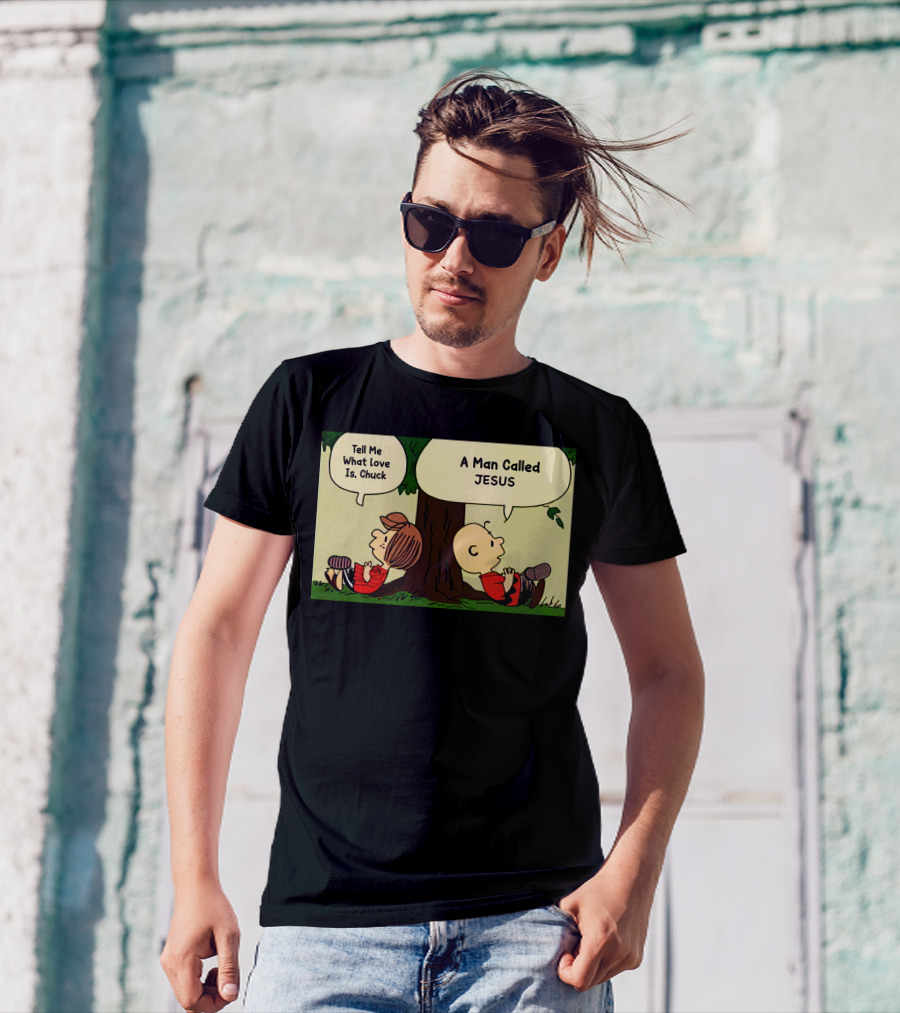 Tell Me What Love Is Chuck A Man Called Jesus T-Shirt
