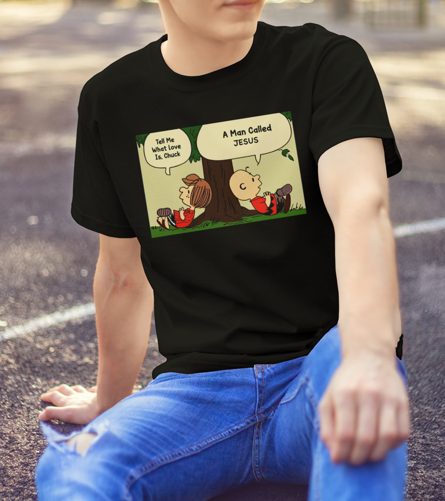 Tell Me What Love Is Chuck A Man Called Jesus T-Shirt
