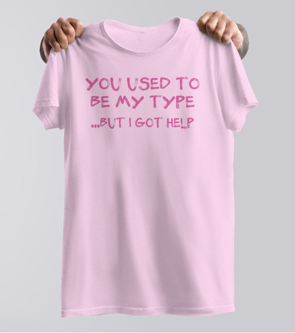 Selfishandwild You Used To Be My Type But I Got Help T-Shirt