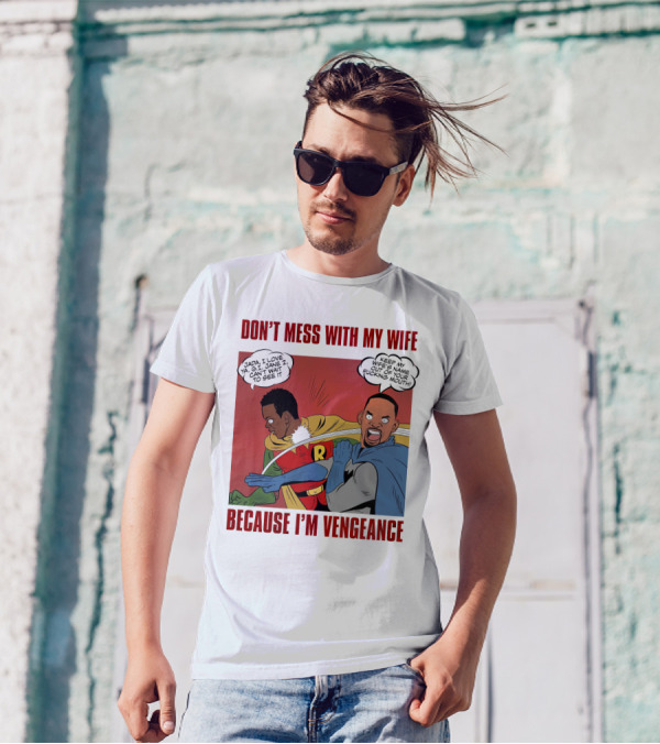DON'T MESS WITH MY WIFE BECAUSE I'M VENGEANCE T-Shirt
