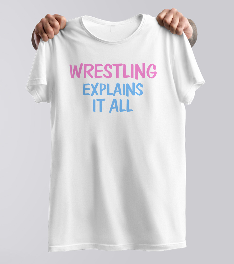 Wrestling Explains It All Funny T-Shirt