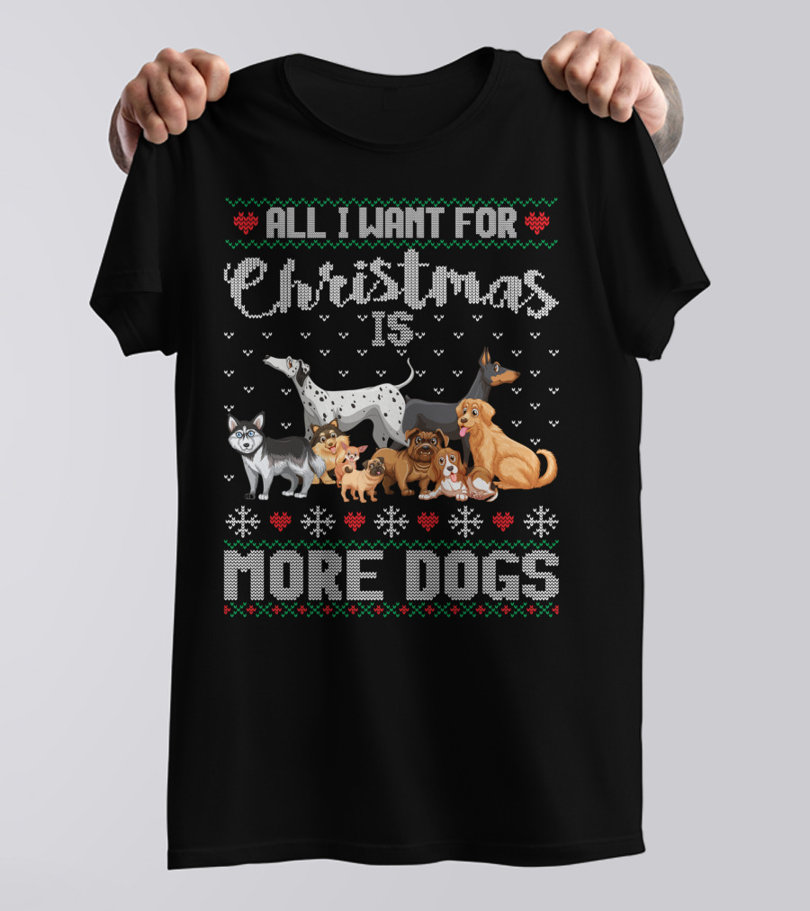 All I Want For Christmas Is More Dogs Ugly Xmas Sweater Snowflake Puppy T-Shirt