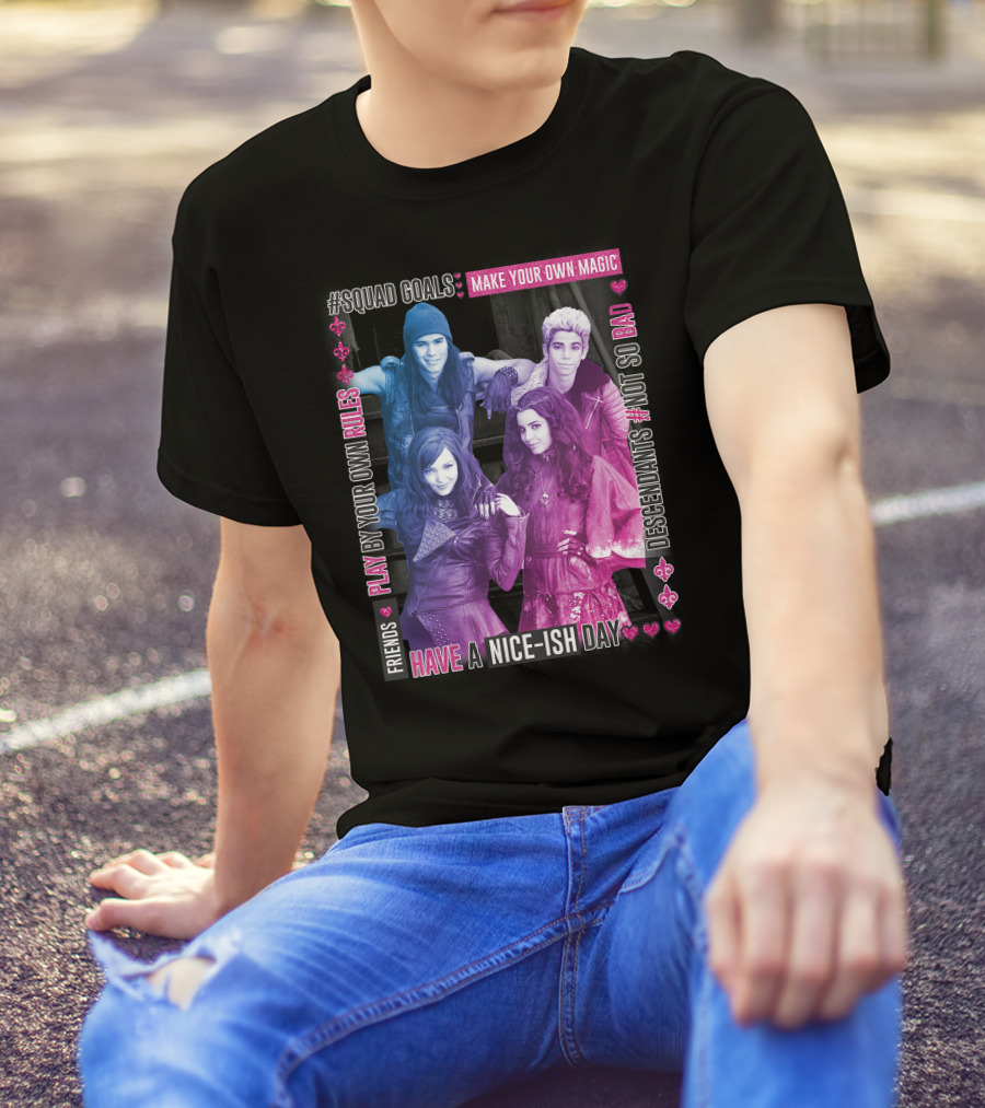 Friends Squad Goals Make Your Own Magic Have A Nice-ish Day Disney Descendants Play By Your Own Rules Not So Bad T-Shirt