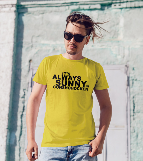 It's Always Sunny In Conshohocken - Parody Of Popular TV Show Title T-Shirt