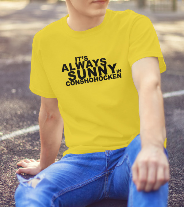 It's Always Sunny In Conshohocken - Parody Of Popular TV Show Title T-Shirt