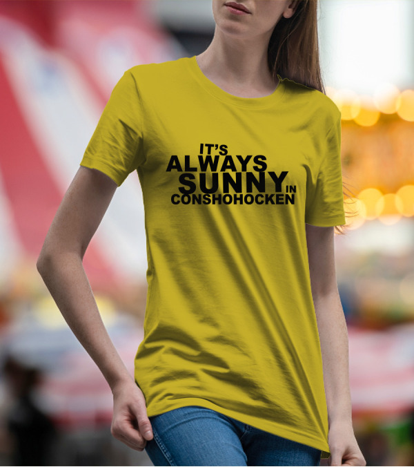 It's Always Sunny In Conshohocken - Parody Of Popular TV Show Title T-Shirt