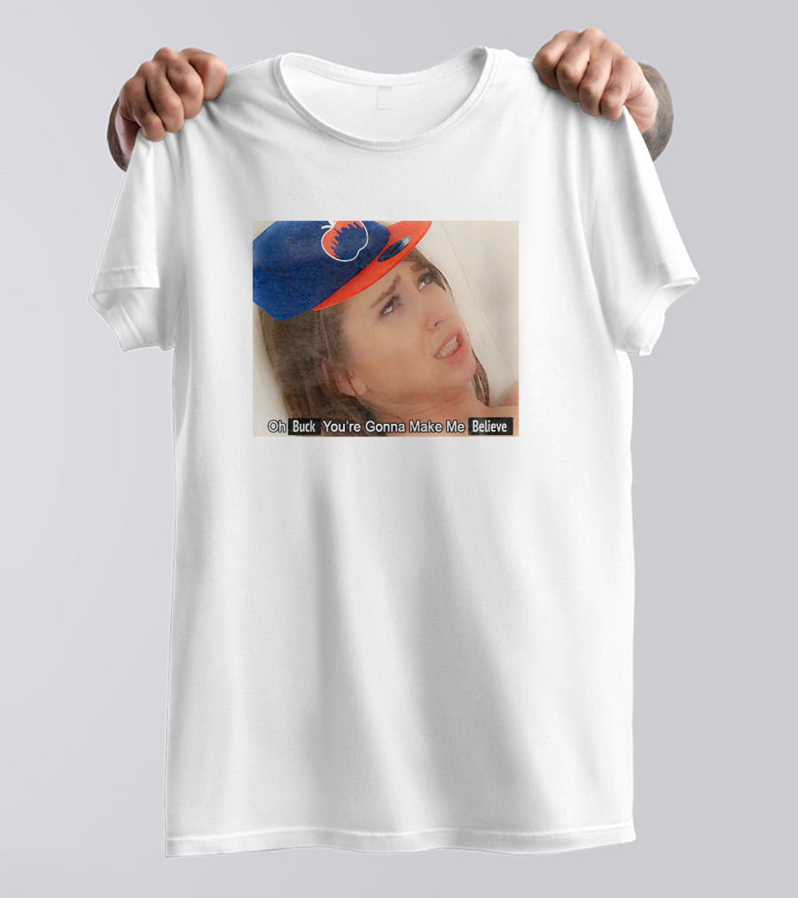 Oh Buck You’re Gonna Make Me Believe Baseball Meme Cap T-Shirt