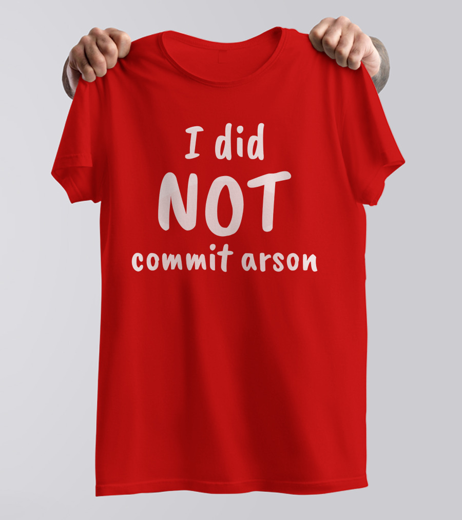 I Did Not Commit Arson T-Shirt