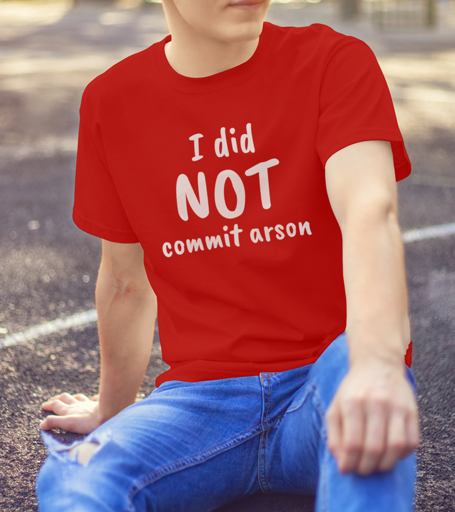 I Did Not Commit Arson T-Shirt