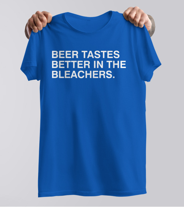 Beer Tastes Better In The Bleachers Stadium Experience T-Shirt