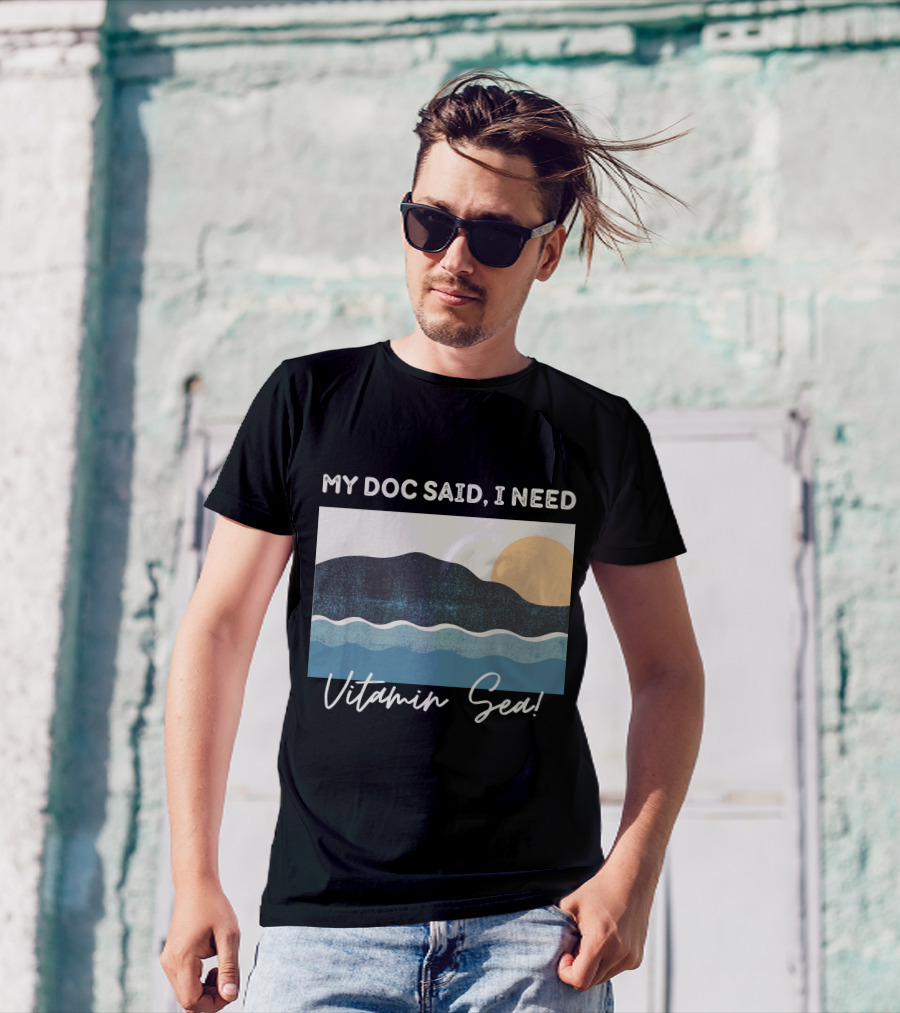 My Doc Said, I Need Vitamin Sea Ocean Waves And Sunset T-Shirt