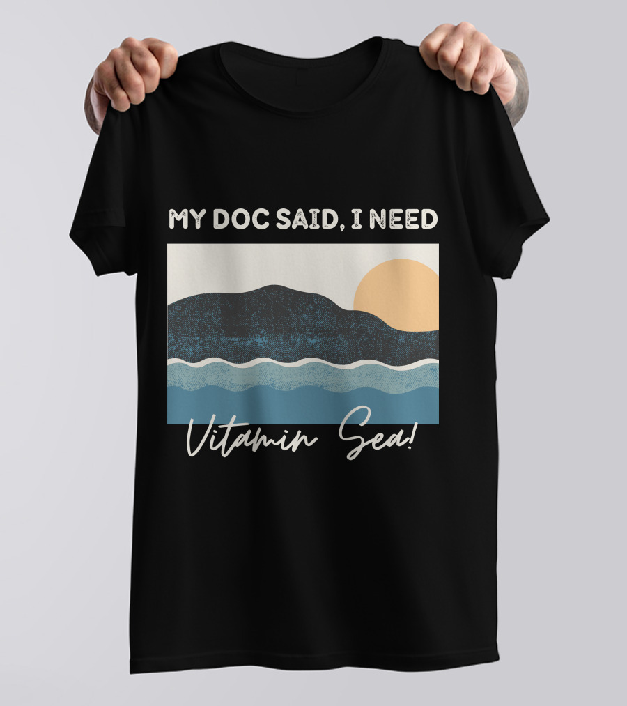 My Doc Said, I Need Vitamin Sea Ocean Waves And Sunset T-Shirt