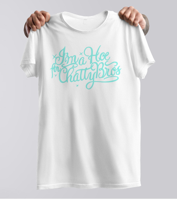 I'm A Hoe For Chatty Bros Merch Chatty Bros T-Shirt