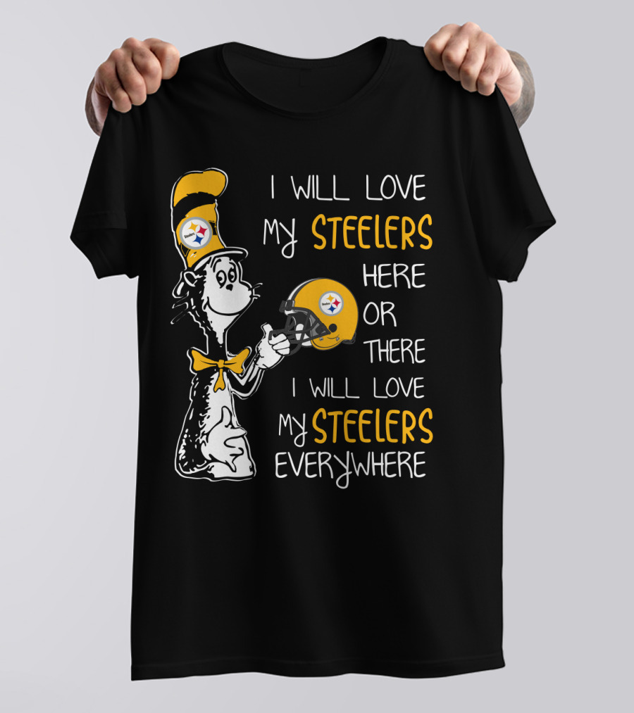 I Will Love My Steelers Here Or There I Will Love My Steelers Everywhere T-Shirt