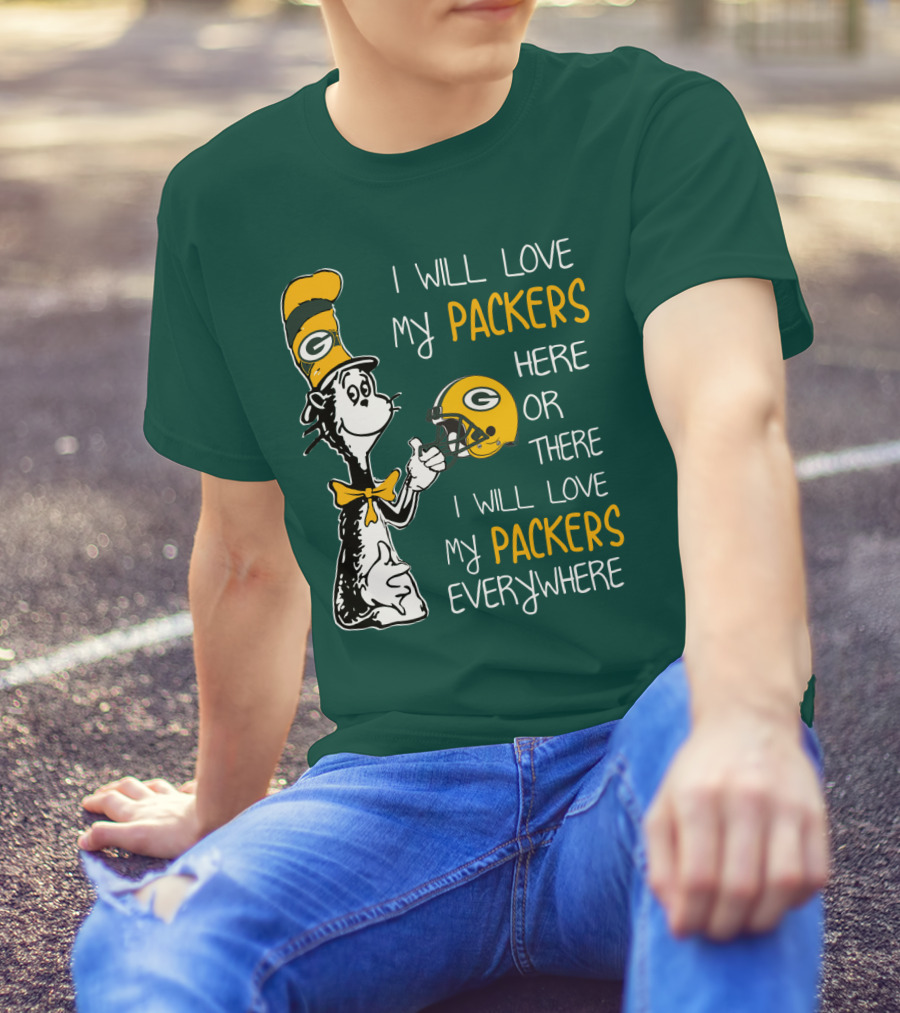 I Will Love My Packers Here Or There I Will Love My Packers Everywhere T-Shirt