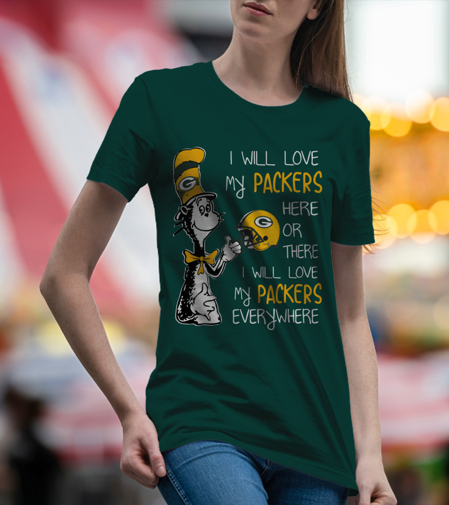 I Will Love My Packers Here Or There I Will Love My Packers Everywhere T-Shirt