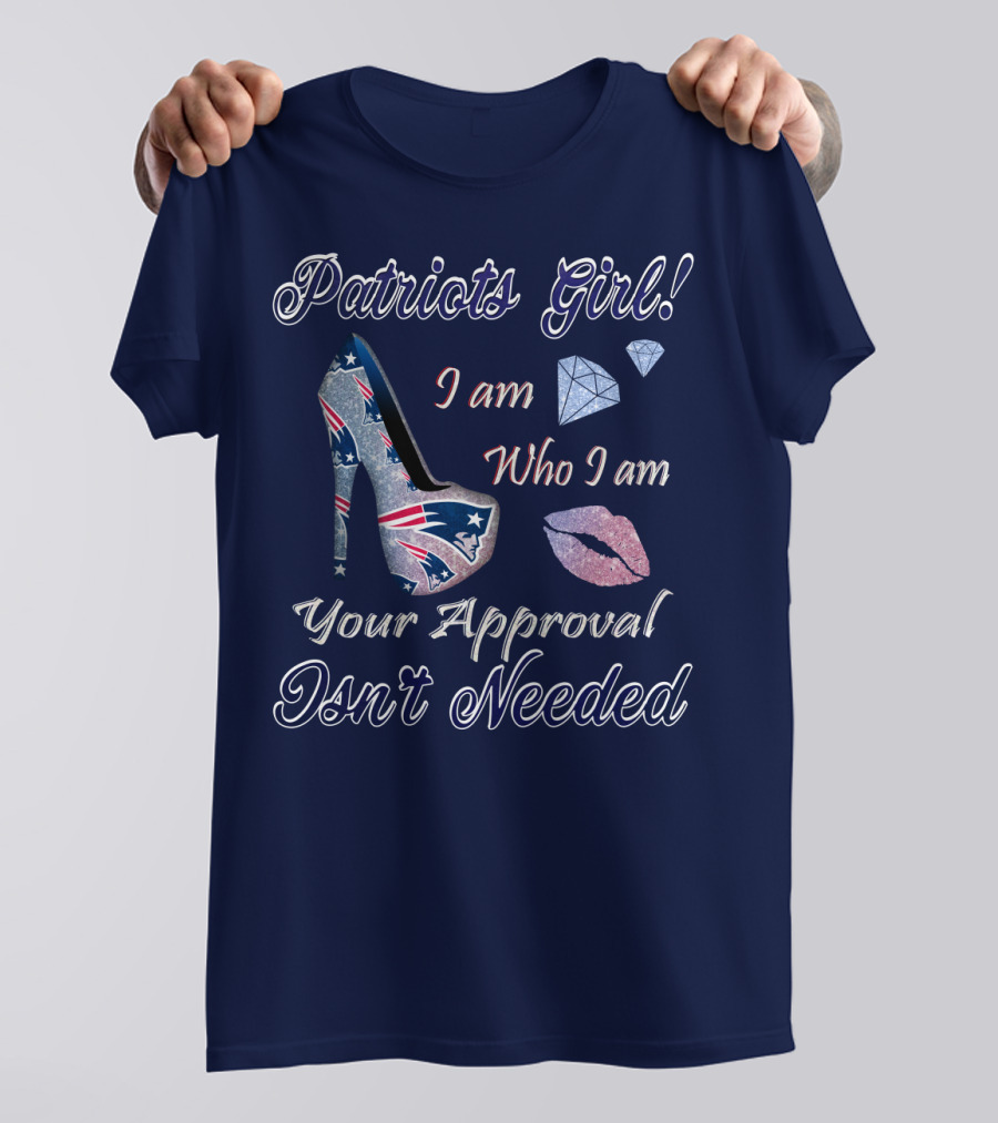 Patriots Girl I Am Who I Am Your Approval Isn't Needed T-Shirt