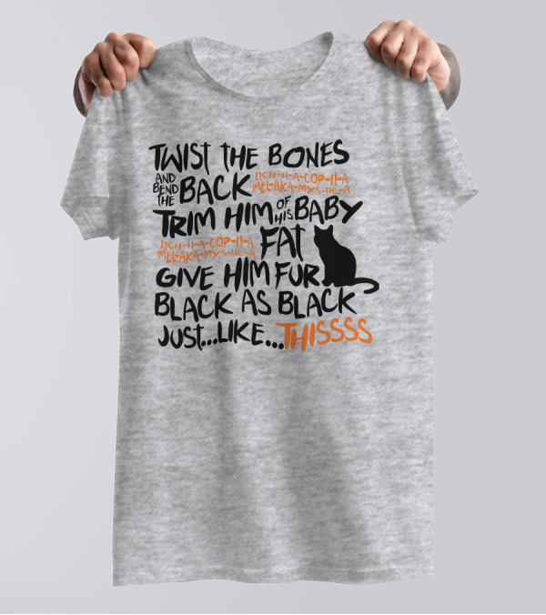 TWIST THE BONES AND BEND THE BACK TRIM HIM OF HIS BABY FAT GIVE HIM FUR BLACK AS BLACK JUST LIKE THIS T-Shirt