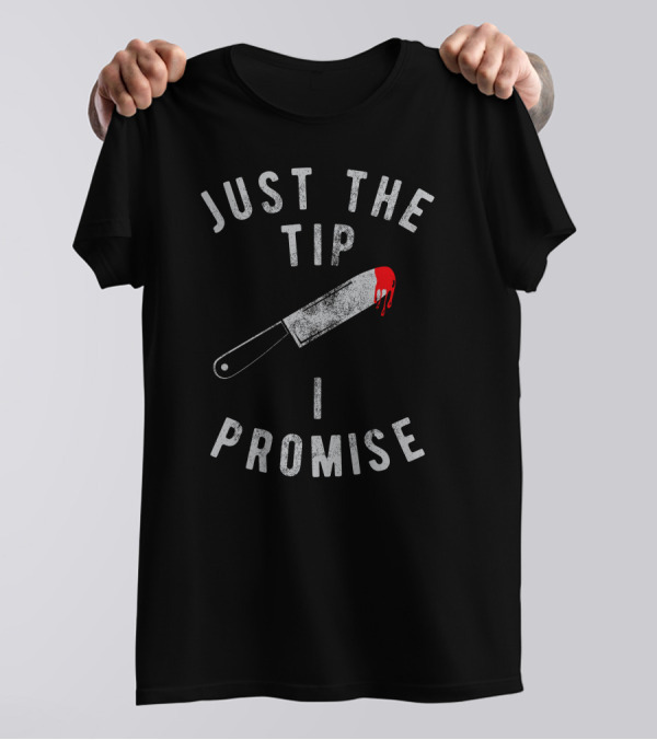 Just The Tip I Promise Bloody Knife Image T-Shirt