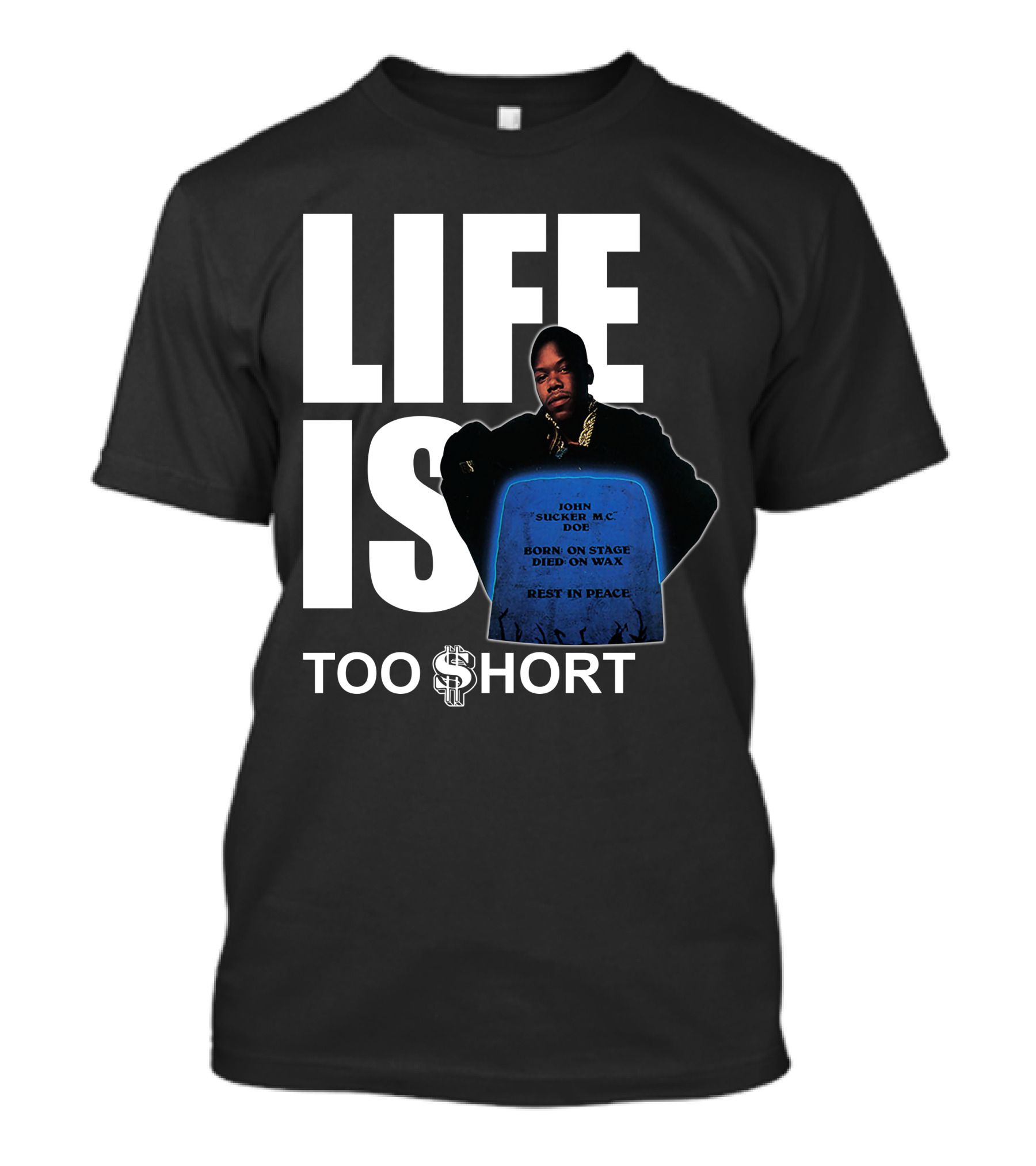 LIFE IS TOO $HORT John Doe Born On Stage Died On Wax Rest In Peace T-Shirt
