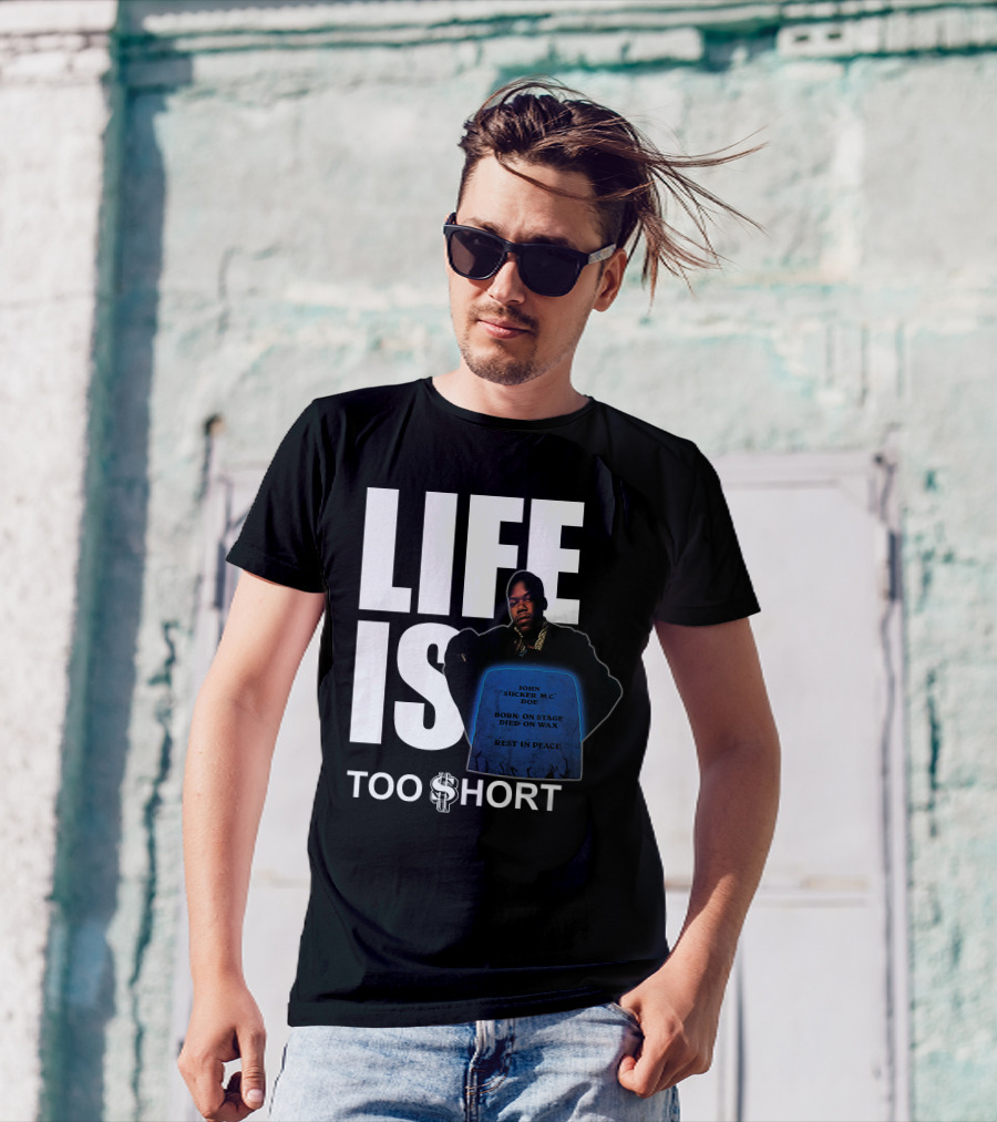 LIFE IS TOO $HORT John Doe Born On Stage Died On Wax Rest In Peace T-Shirt