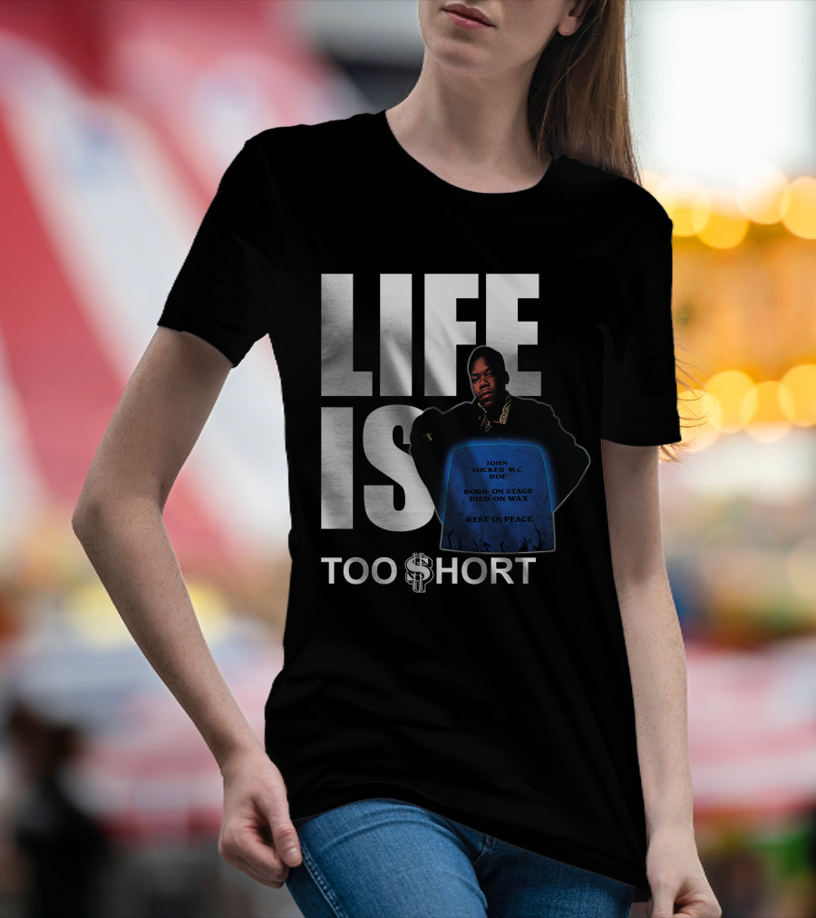 LIFE IS TOO $HORT John Doe Born On Stage Died On Wax Rest In Peace T-Shirt