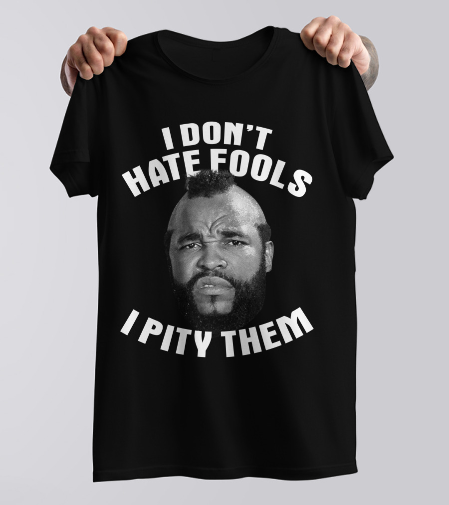 I Don't Hate Fools I Pity Them T-Shirt