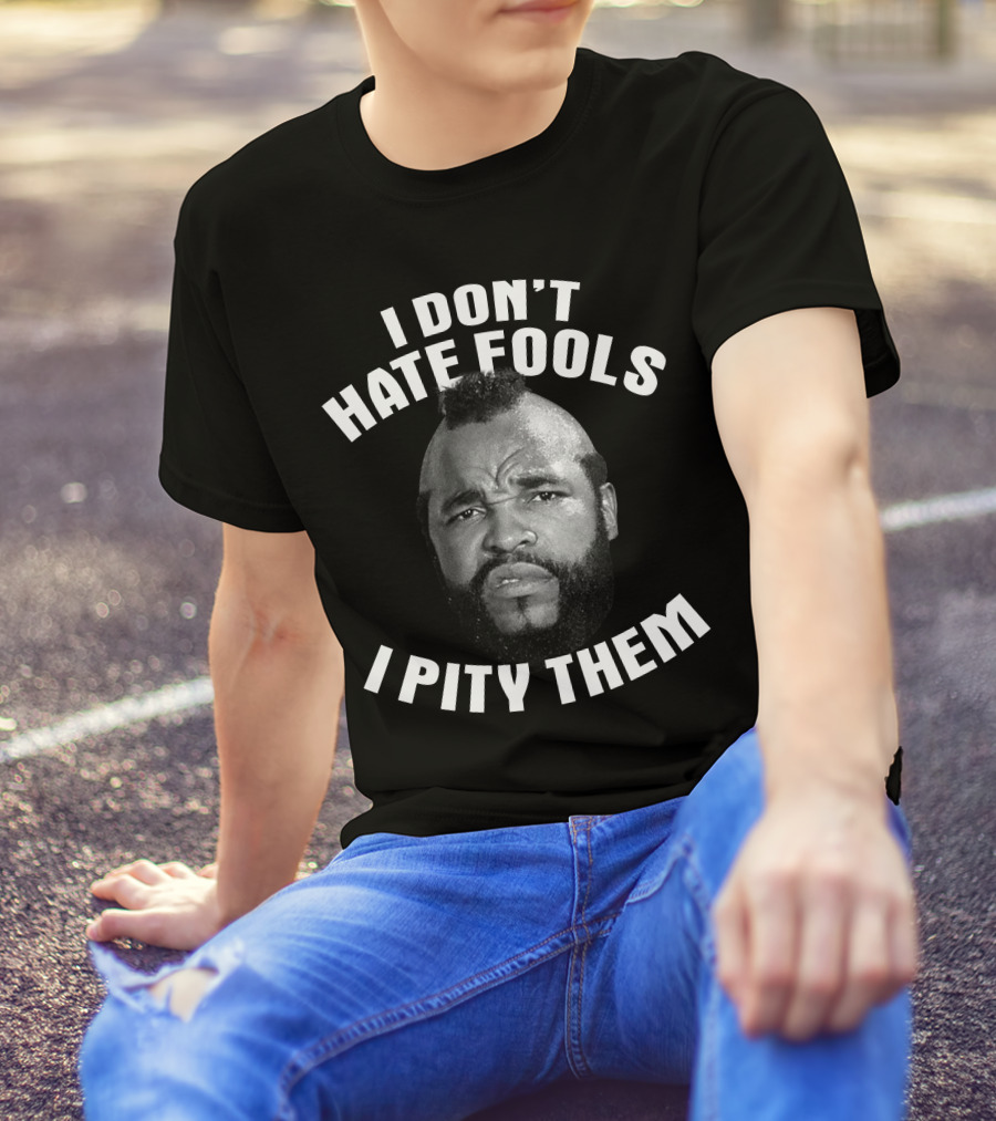 I Don't Hate Fools I Pity Them T-Shirt