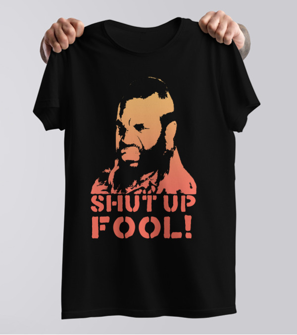 SHUT UP FOOL T-Shirt