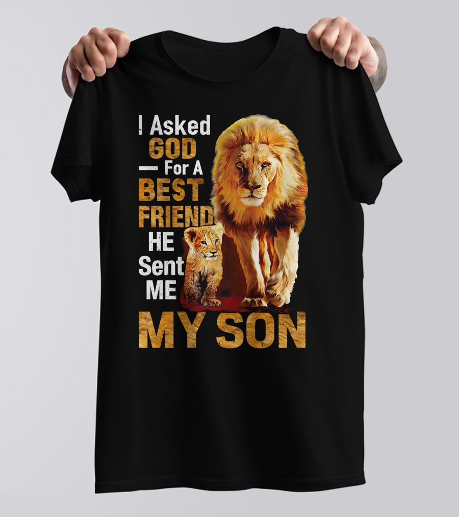 I Asked God For A Best Friend He Sent Me My Son Lion And Cub T-Shirt