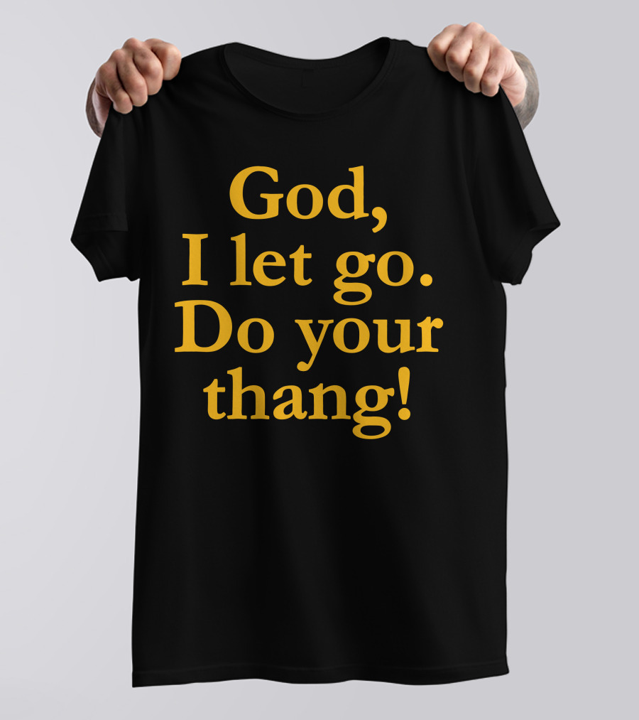 God I Let Go Do Your Thang T-Shirt