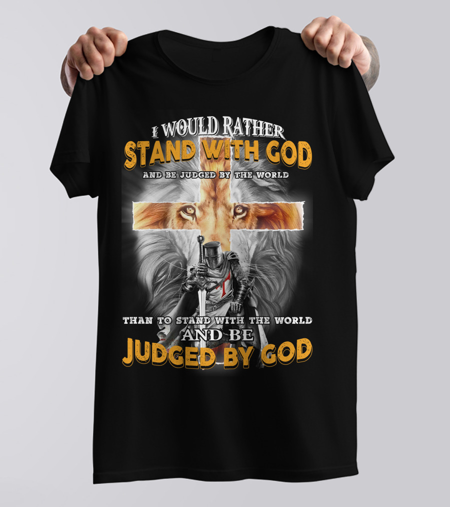I Would Rather Stand With God Lion Knight Cross Judged By World T-Shirt