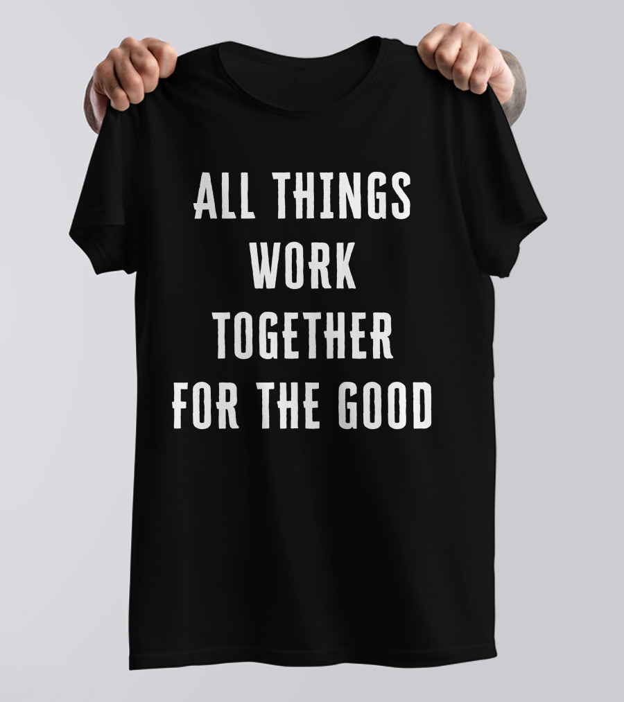 All Things Work Together For The Good T-Shirt