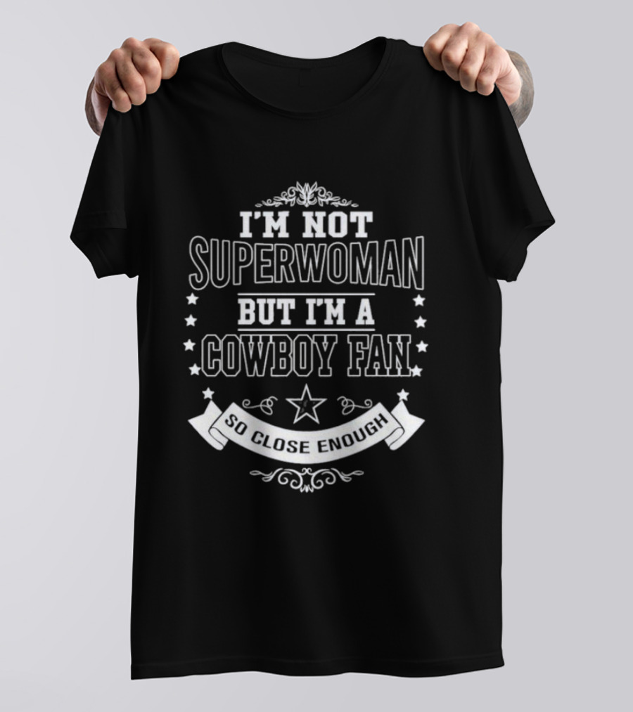 I'm Not Superwoman I'm A Cowboy Fan So Close Enough T-Shirt