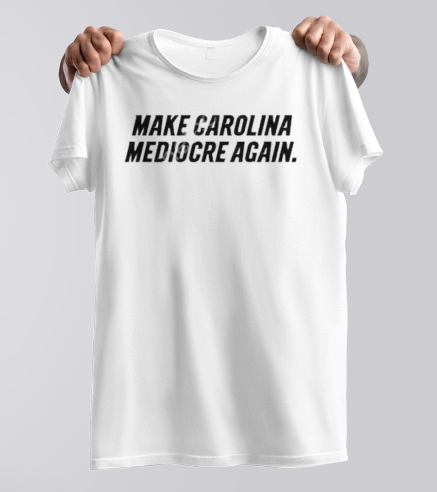 Make Carolina Mediocre Again Political T-Shirt